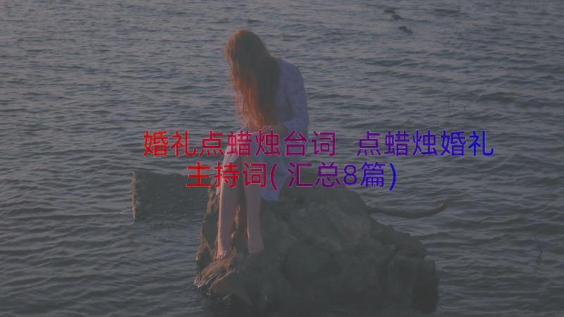 婚礼点蜡烛台词 点蜡烛婚礼主持词(汇总8篇)