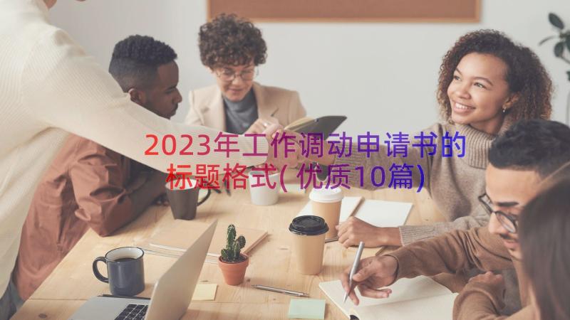 2023年工作调动申请书的标题格式(优质10篇)