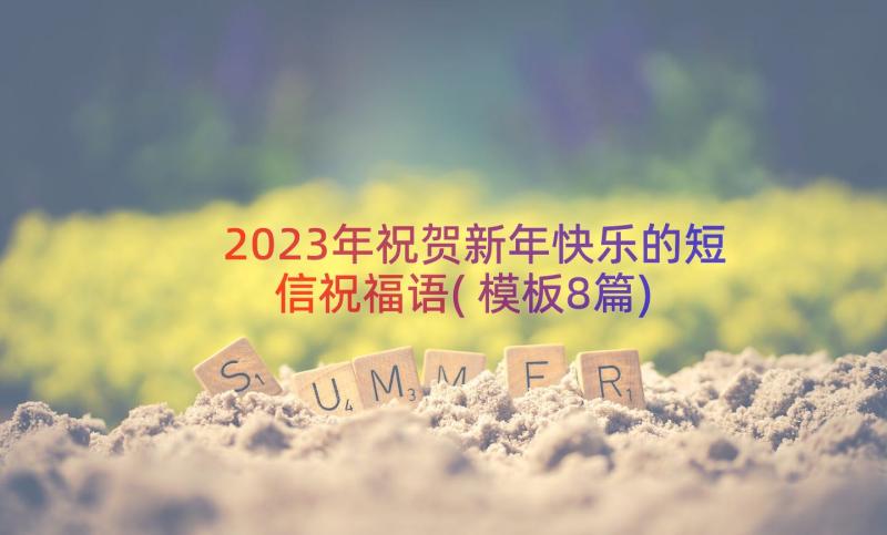 2023年祝贺新年快乐的短信祝福语(模板8篇)