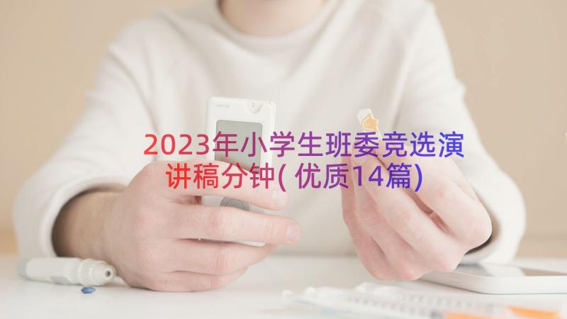 2023年小学生班委竞选演讲稿分钟(优质14篇)