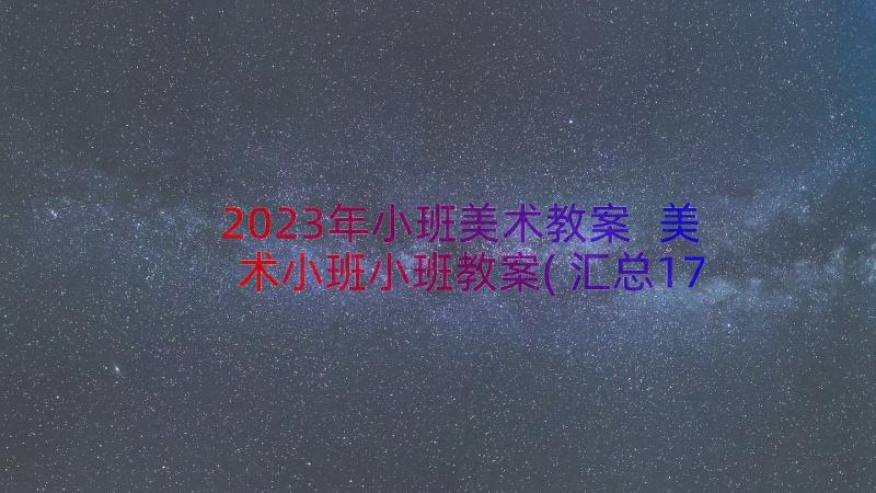 2023年小班美术教案 美术小班小班教案(汇总17篇)