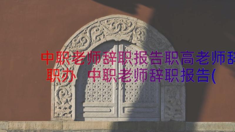 中职老师辞职报告职高老师辞职办 中职老师辞职报告(精选8篇)