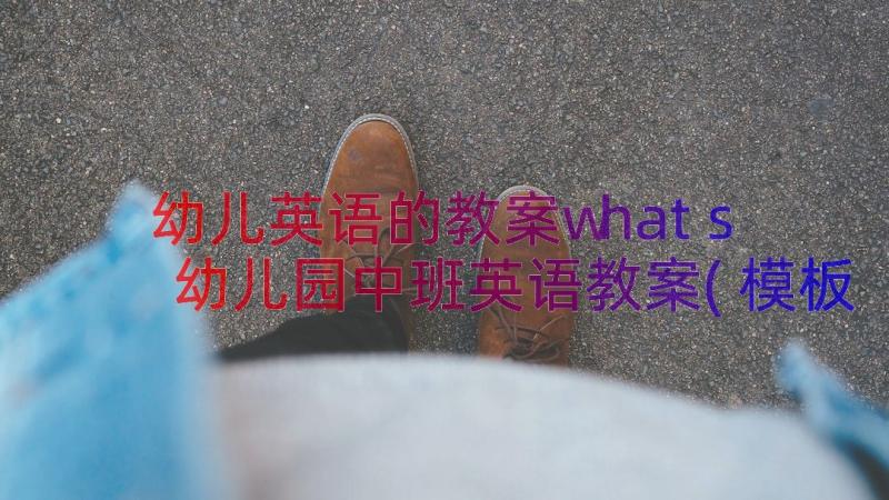 幼儿英语的教案whats 幼儿园中班英语教案(模板11篇)