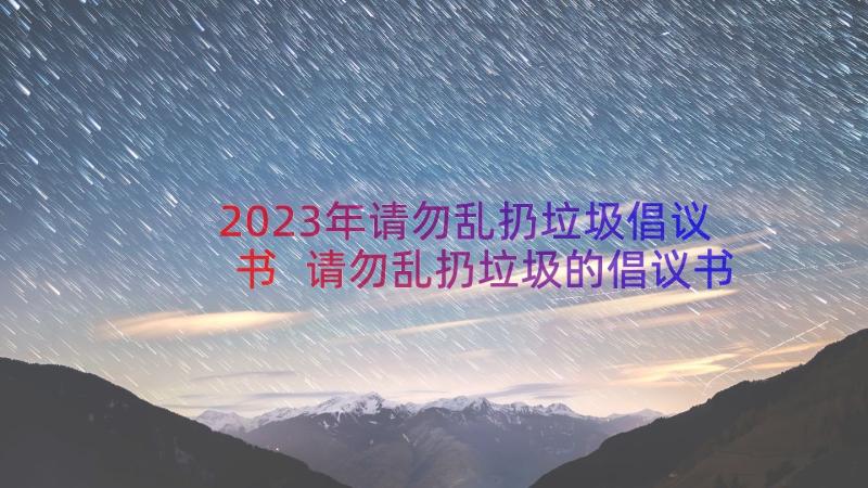 2023年请勿乱扔垃圾倡议书 请勿乱扔垃圾的倡议书(通用8篇)