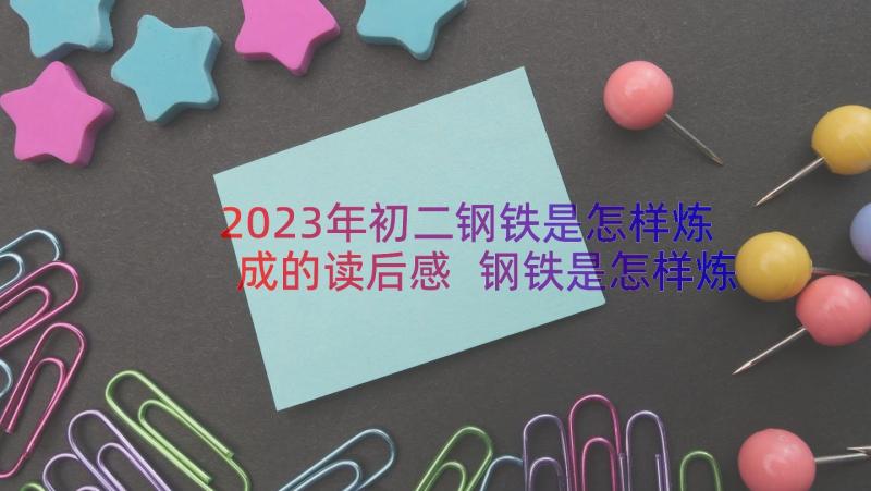 2023年初二钢铁是怎样炼成的读后感 钢铁是怎样炼成读后感(实用16篇)