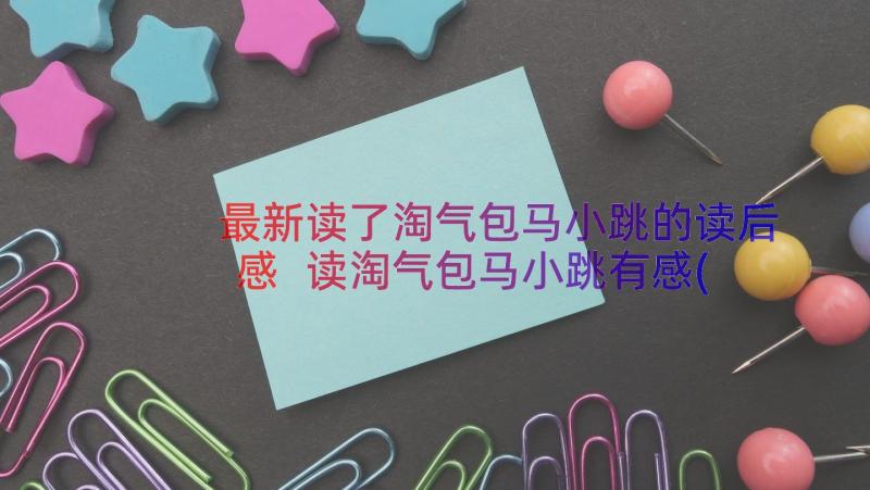 最新读了淘气包马小跳的读后感 读淘气包马小跳有感(优质17篇)