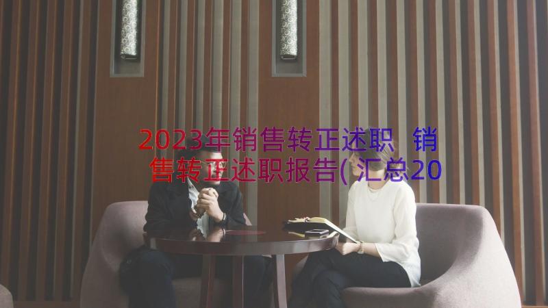 2023年销售转正述职 销售转正述职报告(汇总20篇)