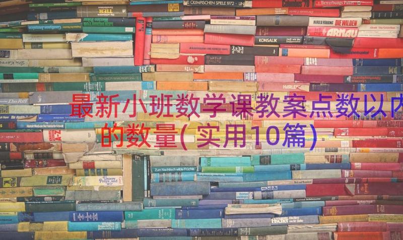 最新小班数学课教案点数以内的数量(实用10篇)