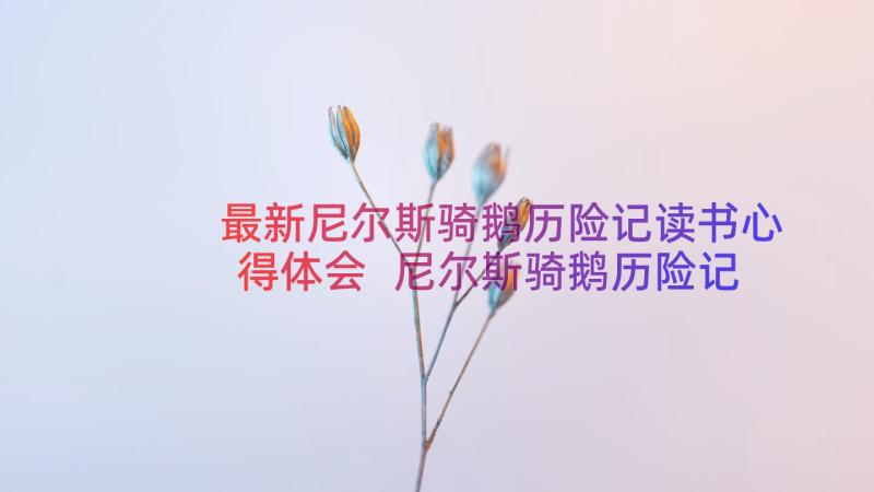 最新尼尔斯骑鹅历险记读书心得体会 尼尔斯骑鹅历险记读书心得(大全10篇)