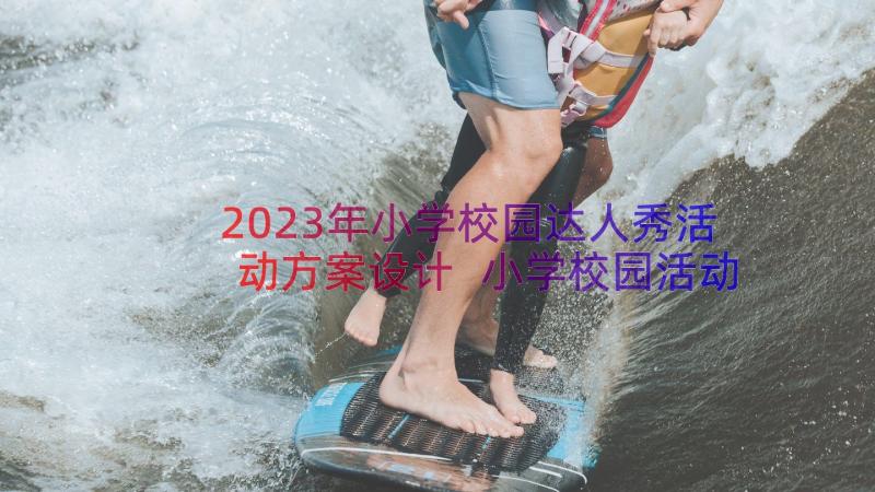 2023年小学校园达人秀活动方案设计 小学校园活动方案(模板11篇)