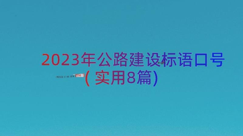 2023年公路建设标语口号(实用8篇)