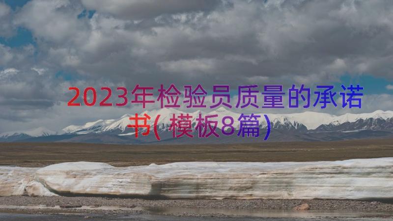 2023年检验员质量的承诺书(模板8篇)