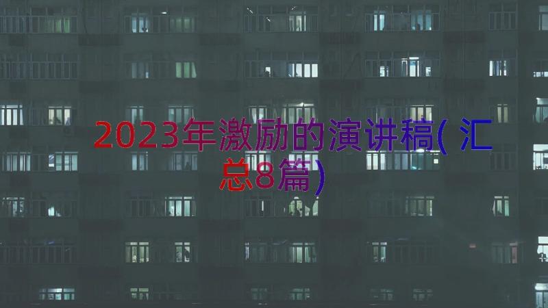 2023年激励的演讲稿(汇总8篇)