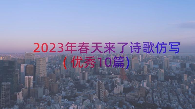 2023年春天来了诗歌仿写(优秀10篇)