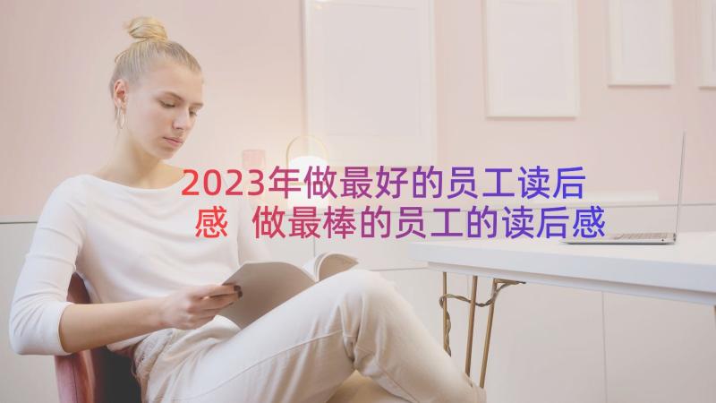 2023年做最好的员工读后感 做最棒的员工的读后感(汇总8篇)