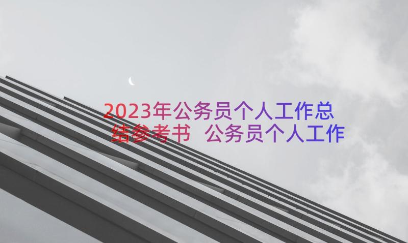 2023年公务员个人工作总结参考书 公务员个人工作总结参考(精选8篇)