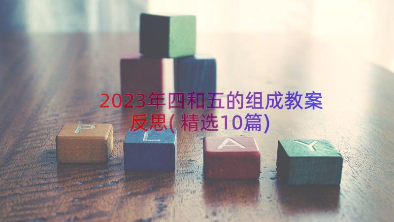 2023年四和五的组成教案反思(精选10篇)