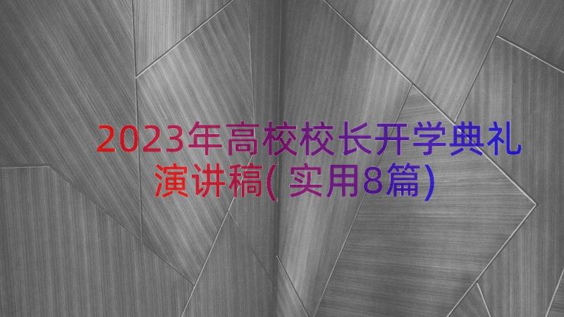 2023年高校校长开学典礼演讲稿(实用8篇)