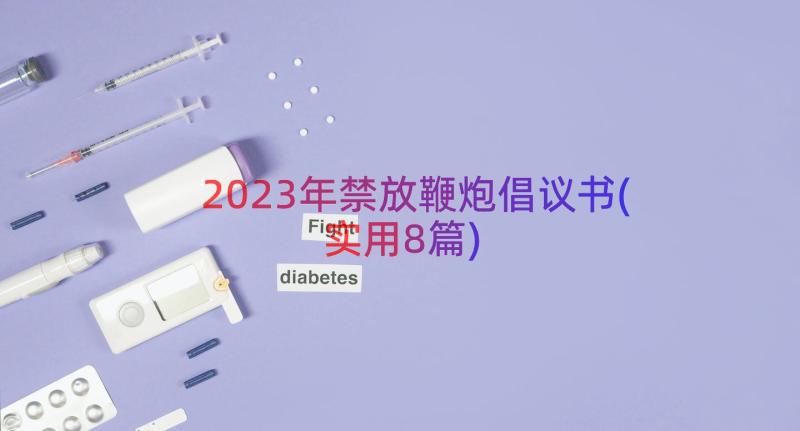 2023年禁放鞭炮倡议书(实用8篇)