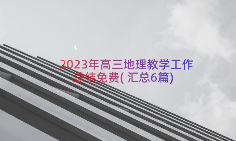 2023年高三地理教学工作总结免费(汇总6篇)