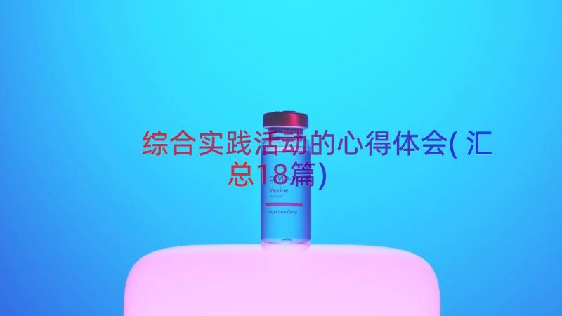 综合实践活动的心得体会(汇总18篇)