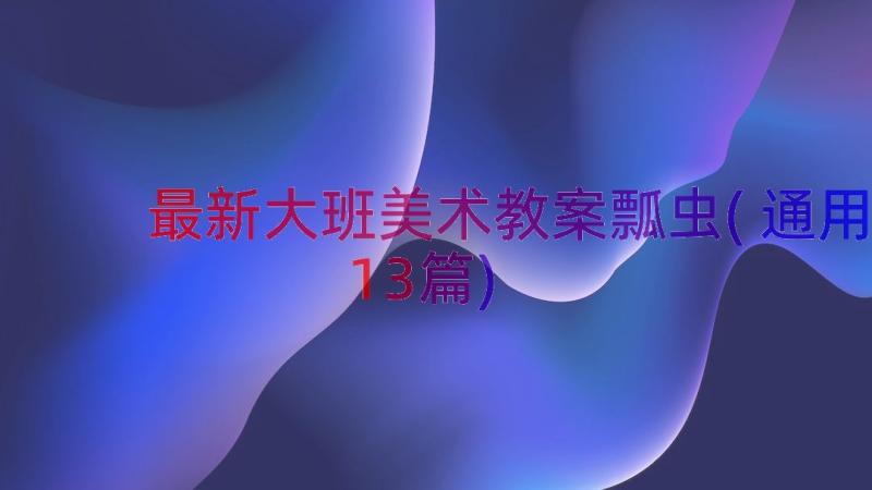 最新大班美术教案瓢虫(通用13篇)