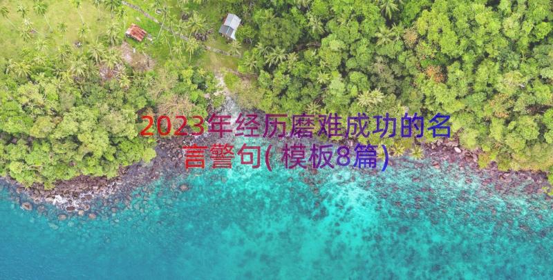 2023年经历磨难成功的名言警句(模板8篇)