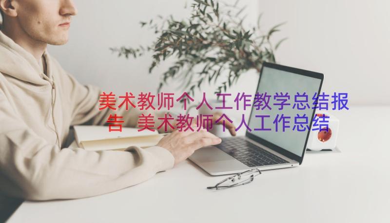 美术教师个人工作教学总结报告 美术教师个人工作总结(优秀17篇)