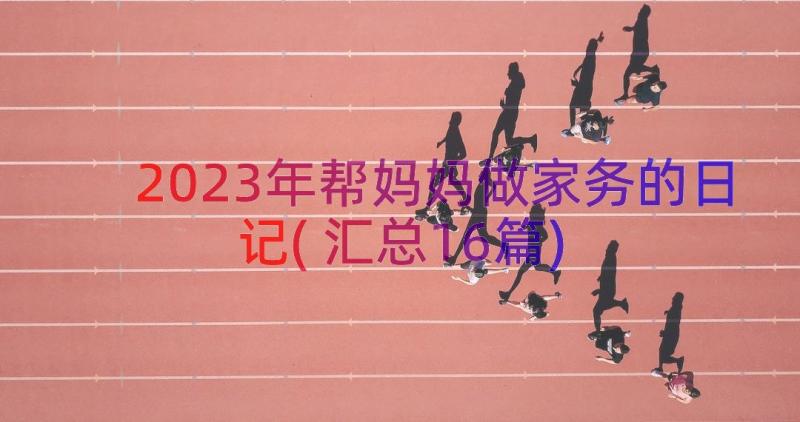 2023年帮妈妈做家务的日记(汇总16篇)