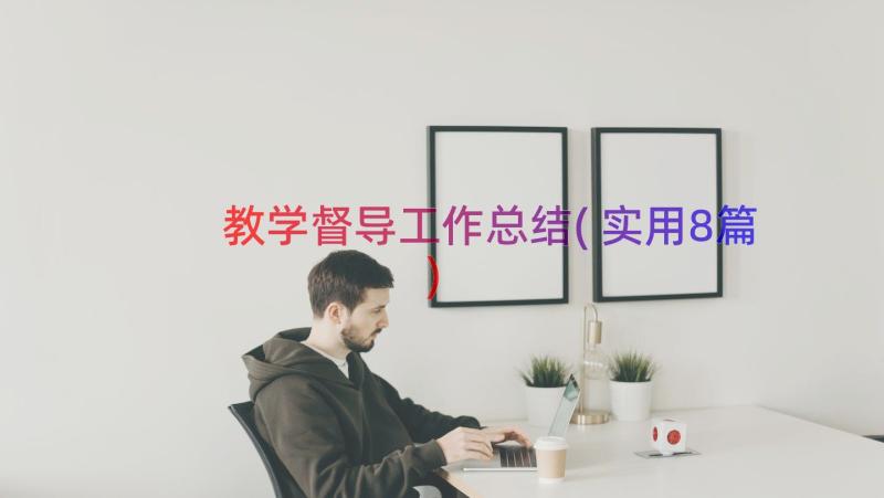 教学督导工作总结(实用8篇)