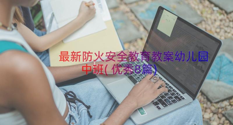 最新防火安全教育教案幼儿园中班(优秀8篇)