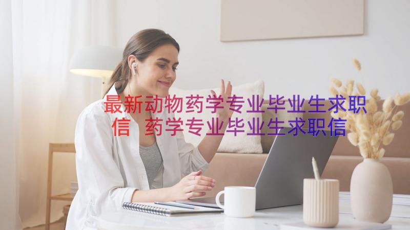 最新动物药学专业毕业生求职信 药学专业毕业生求职信(大全12篇)