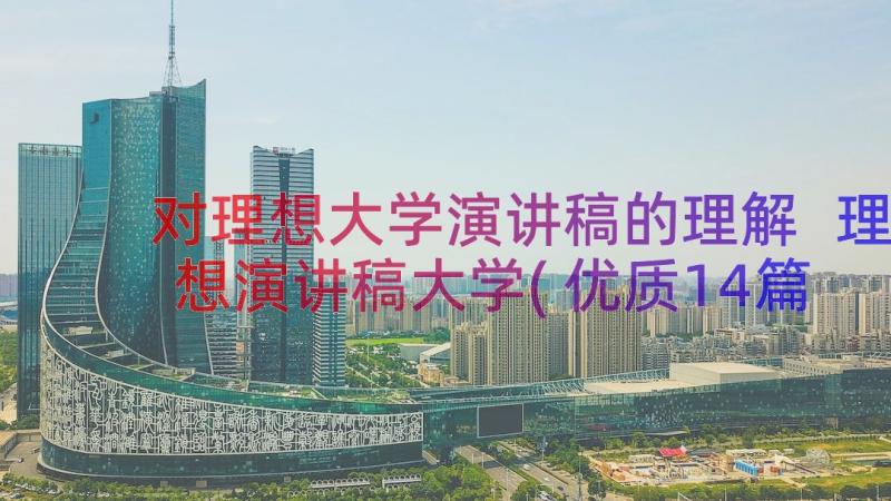 对理想大学演讲稿的理解 理想演讲稿大学(优质14篇)