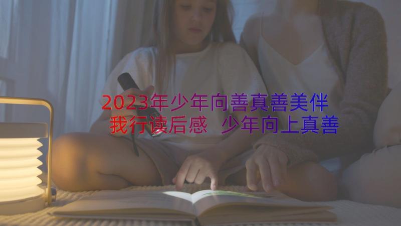 2023年少年向善真善美伴我行读后感 少年向上真善美伴我行读后感(模板13篇)