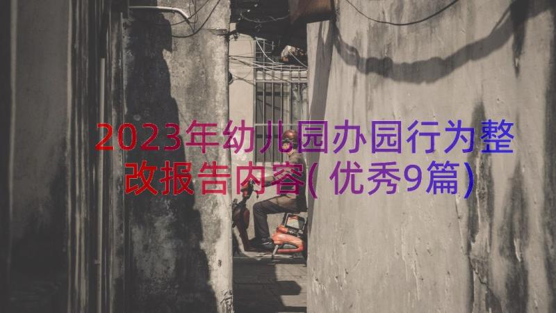 2023年幼儿园办园行为整改报告内容(优秀9篇)