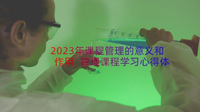 2023年课程管理的意义和作用 管理课程学习心得体会(大全8篇)