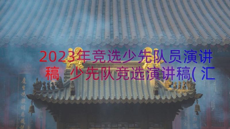 2023年竞选少先队员演讲稿 少先队竞选演讲稿(汇总5篇)