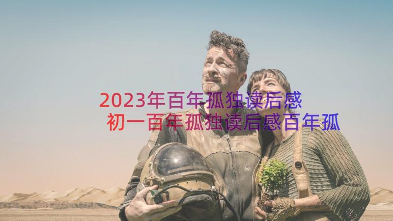 2023年百年孤独读后感 初一百年孤独读后感百年孤独内容(模板8篇)