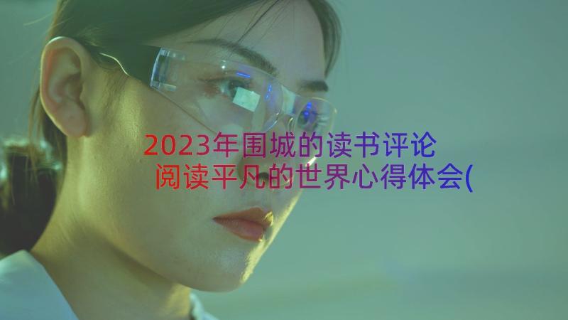 2023年围城的读书评论 阅读平凡的世界心得体会(汇总8篇)