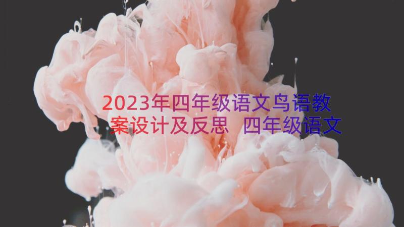 2023年四年级语文鸟语教案设计及反思 四年级语文教案设计(精选10篇)