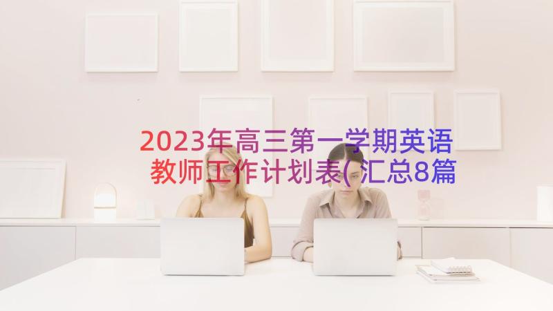 2023年高三第一学期英语教师工作计划表(汇总8篇)