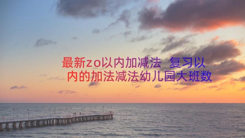 最新zo以内加减法 复习以内的加法减法幼儿园大班数学课教案(大全8篇)