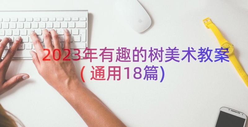 2023年有趣的树美术教案(通用18篇)