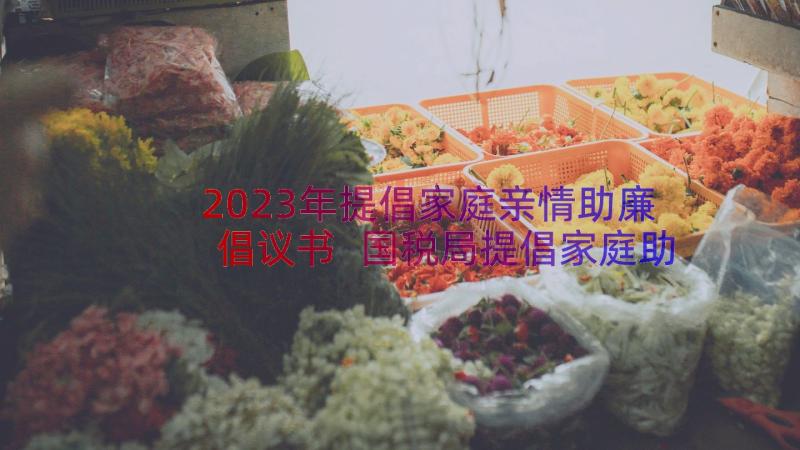 2023年提倡家庭亲情助廉倡议书 国税局提倡家庭助廉的倡议书(大全8篇)