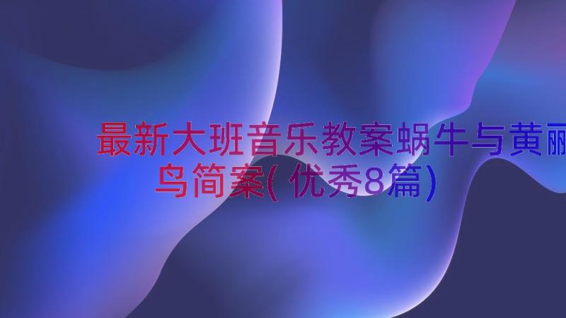 最新大班音乐教案蜗牛与黄鹂鸟简案(优秀8篇)