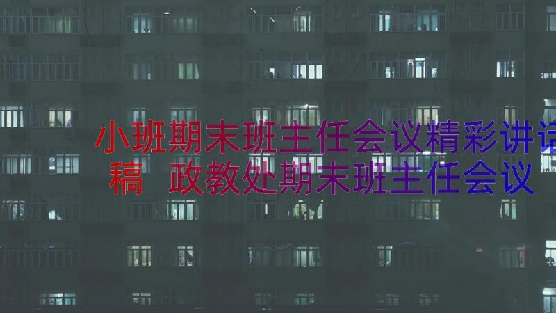 小班期末班主任会议精彩讲话稿 政教处期末班主任会议精彩讲话稿(大全8篇)