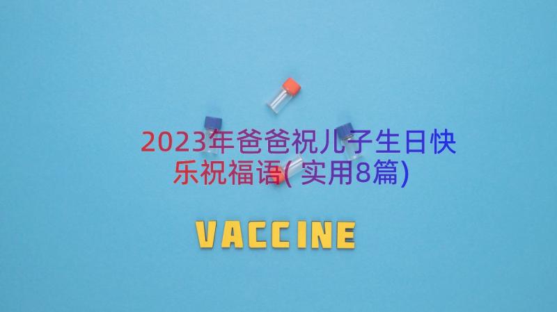 2023年爸爸祝儿子生日快乐祝福语(实用8篇)