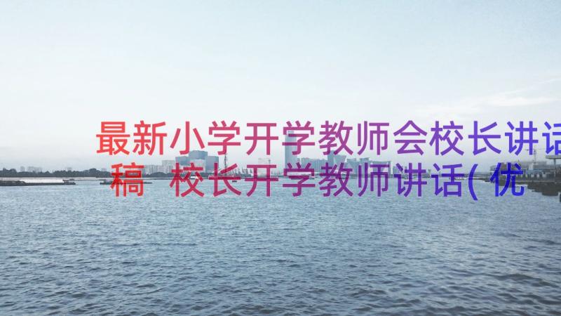 最新小学开学教师会校长讲话稿 校长开学教师讲话(优秀10篇)