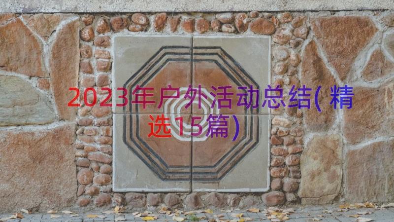 2023年户外活动总结(精选15篇)