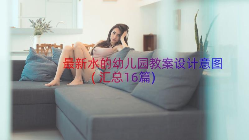 最新水的幼儿园教案设计意图(汇总16篇)